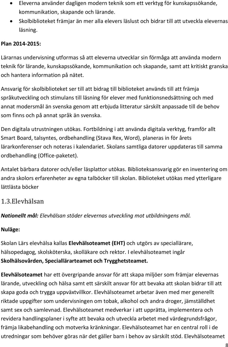 Plan 2014-2015: Lärarnas undervisning utformas så att eleverna utvecklar sin förmåga att använda modern teknik för lärande, kunskapssökande, kommunikation och skapande, samt att kritiskt granska och