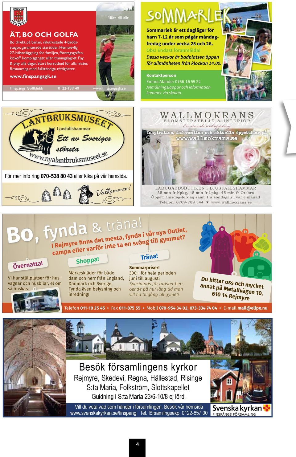 se Nära till allt. Finspångs Golfklubb 0122-139 40 www.finspangsgk.se Sommarlek Sommarlek är ett dagläger för barn 7-12 år som pågår måndagfredag under vecka 25 och 26. Obs! Endast föranmälda!