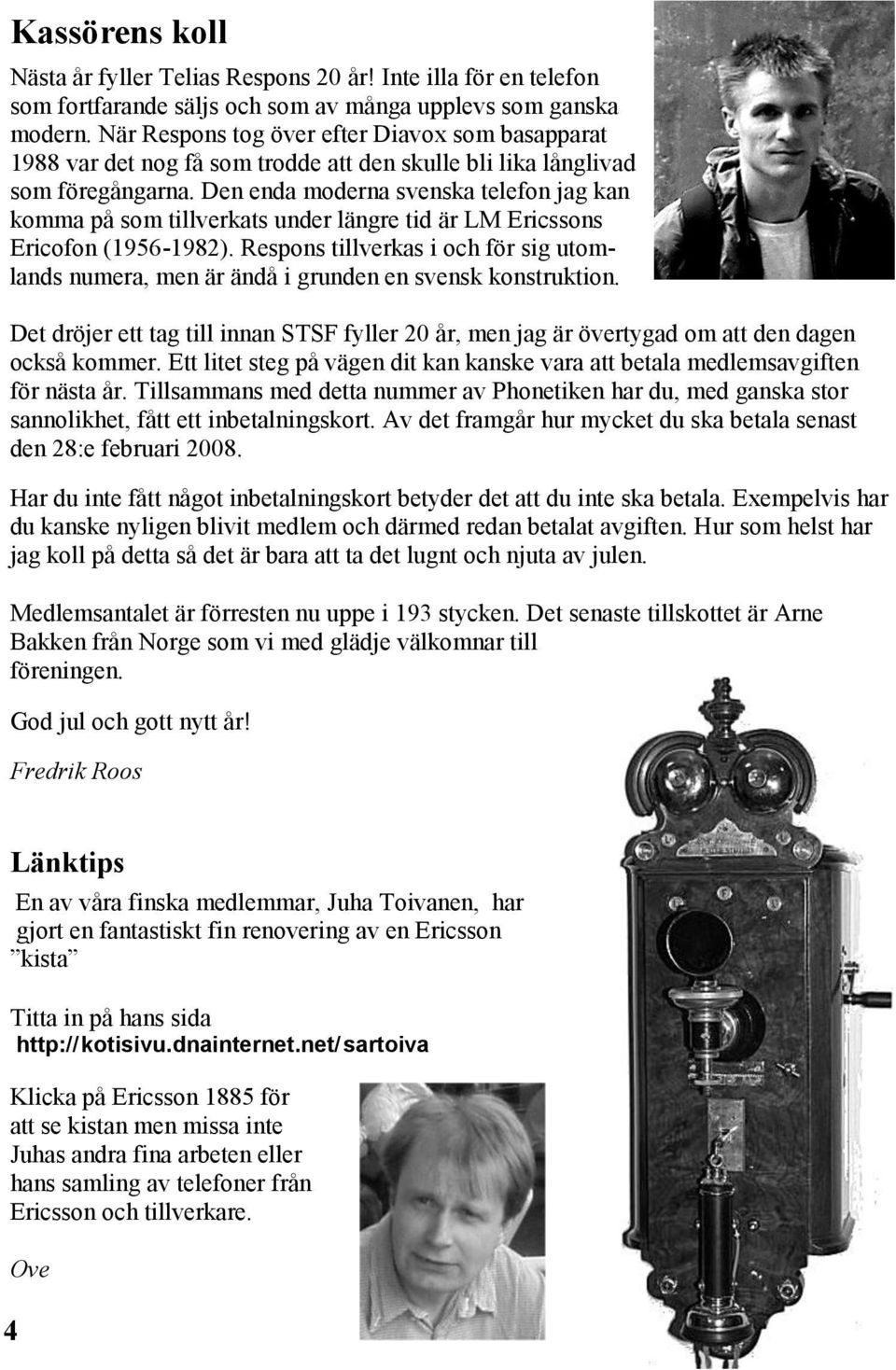 Den enda moderna svenska telefon jag kan komma på som tillverkats under längre tid är LM Ericssons Ericofon (1956-1982).