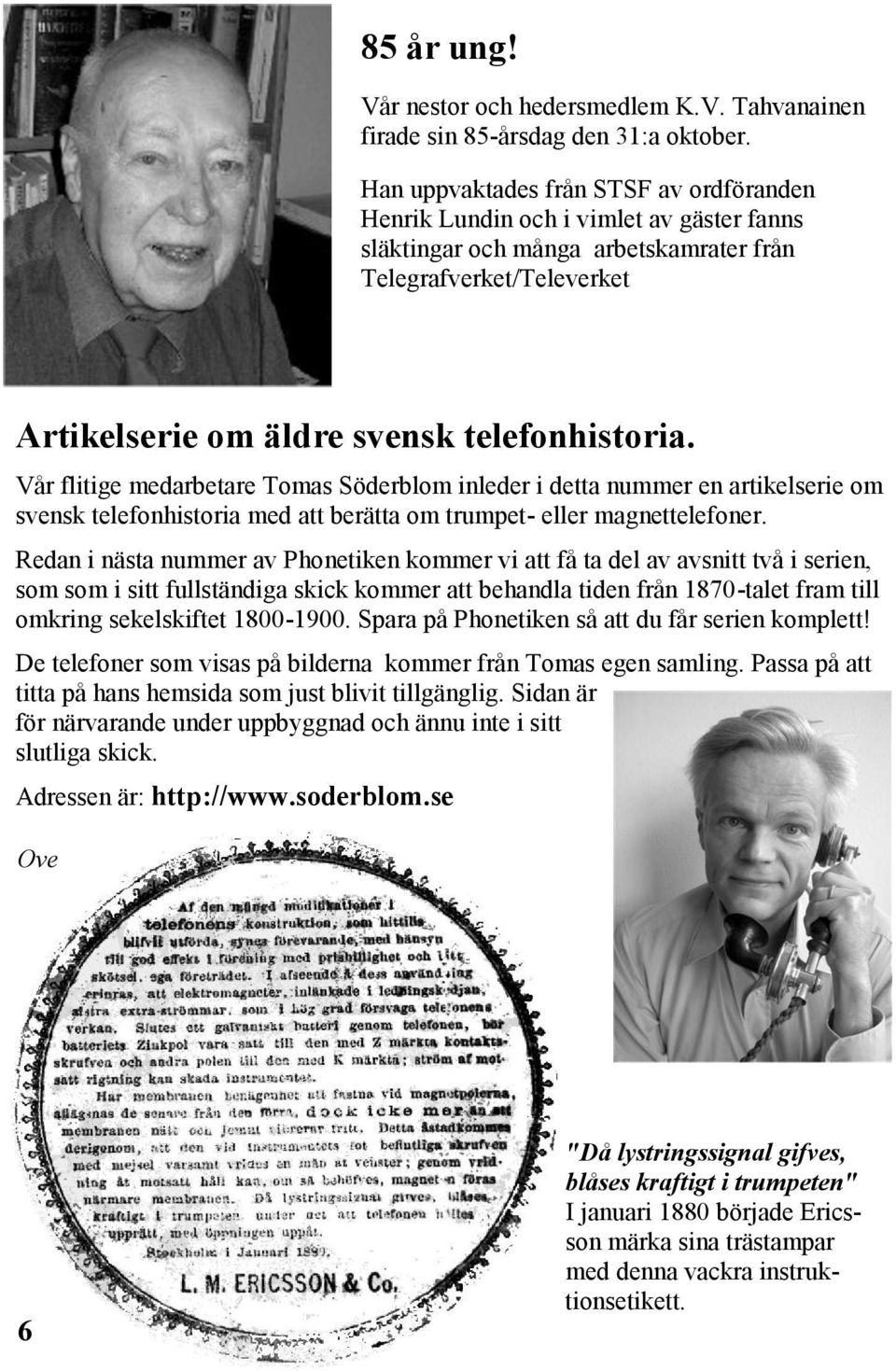 Vår flitige medarbetare Tomas Söderblom inleder i detta nummer en artikelserie om svensk telefonhistoria med att berätta om trumpet- eller magnettelefoner.