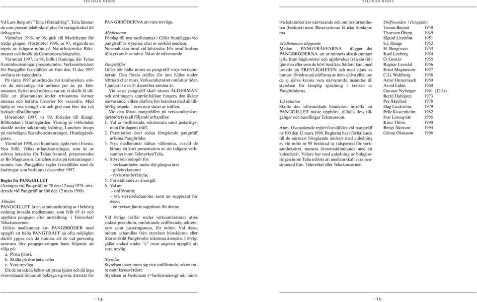 Vårmötet 1997, nr 98, hölls i Haninge, där Telias framtidssatsningar presenterades. Verksamhetsåret för Panggillet fastställdes att från den 31 dec 1997 omfatta ett kalenderår.