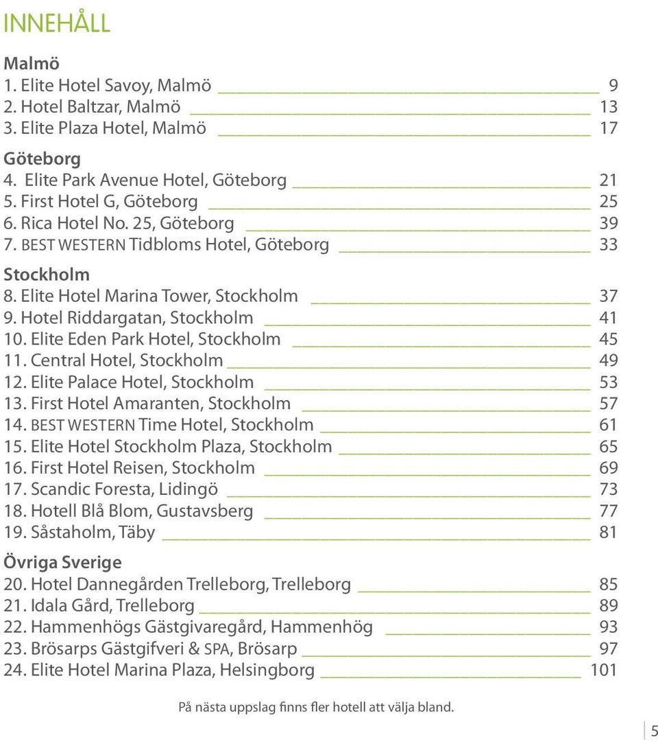 Central Hotel, Stockholm 49 12. Elite Palace Hotel, Stockholm 53 13. First Hotel Amaranten, Stockholm 57 14. BEST WESTERN Time Hotel, Stockholm 61 15. Elite Hotel Stockholm Plaza, Stockholm 65 16.