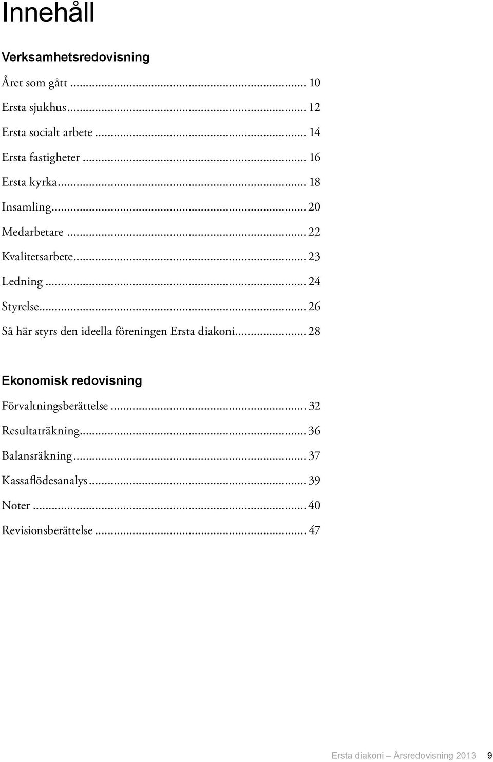 .. 26 Så här styrs den ideella föreningen Ersta diakoni... 28 Ekonomisk redovisning Förvaltningsberättelse.