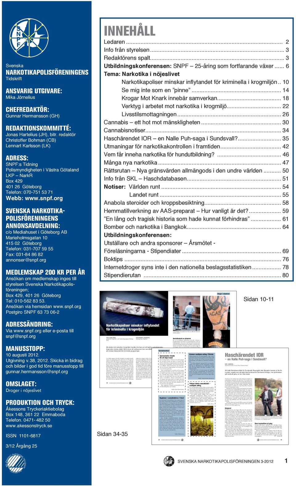 redaktör Christoffer Bohman (CB) Lennart Karlsson (LK) ADRESS: SNPF:s Tidning Polismyndigheten i Västra Götaland LKP NarkR Box 429 401 26 Göteborg Telefon: 070-751 53 71 Webb: www.snpf.