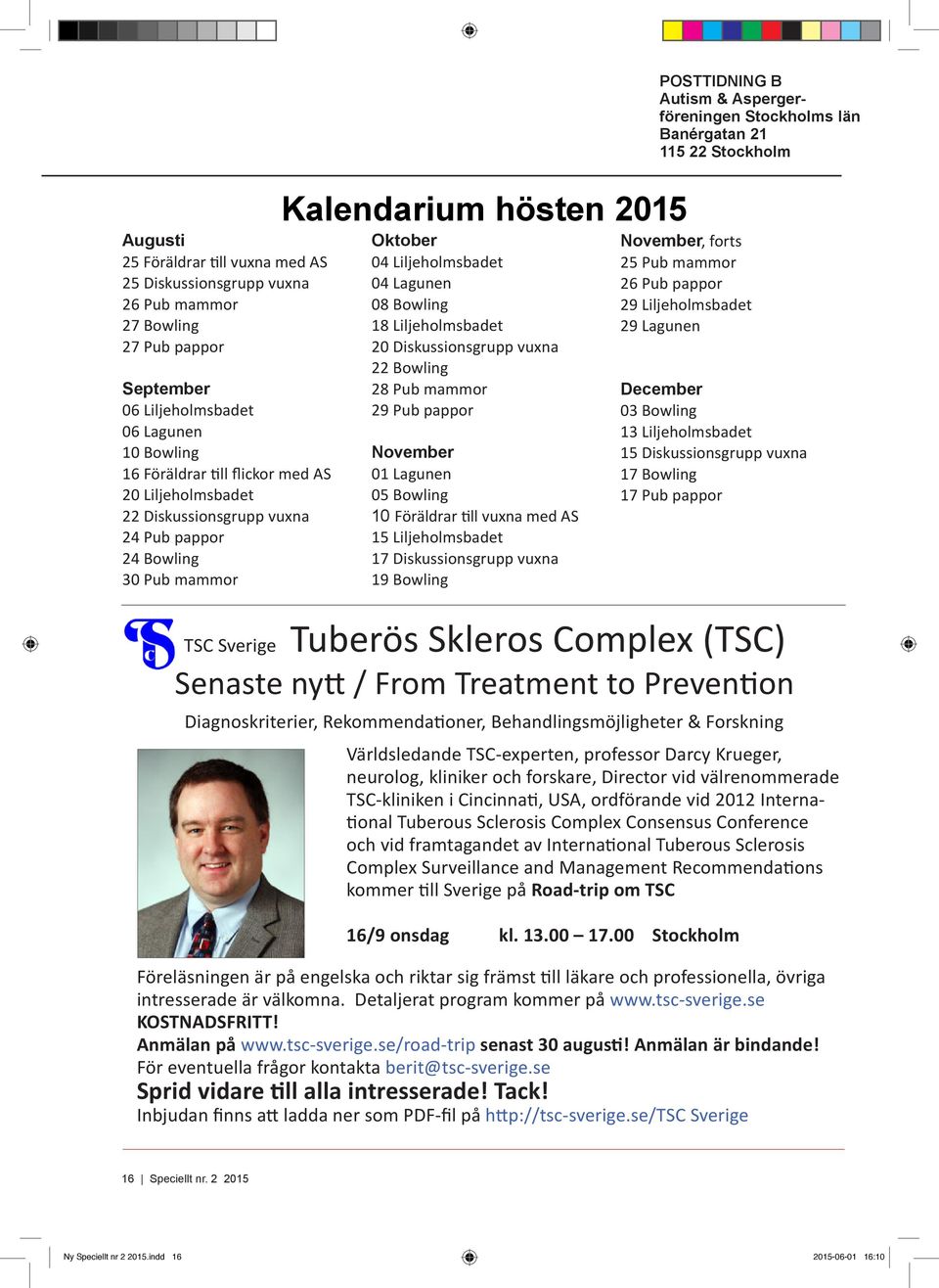 22 Bowling 28 Pub mammor 29 Pub pappor November 01 Lagunen 05 Bowling 10 Föräldrar till vuxna med AS 15 Liljeholmsbadet 17 Diskussionsgrupp vuxna 19 Bowling POSTTIDNING B Autism & Aspergerföreningen