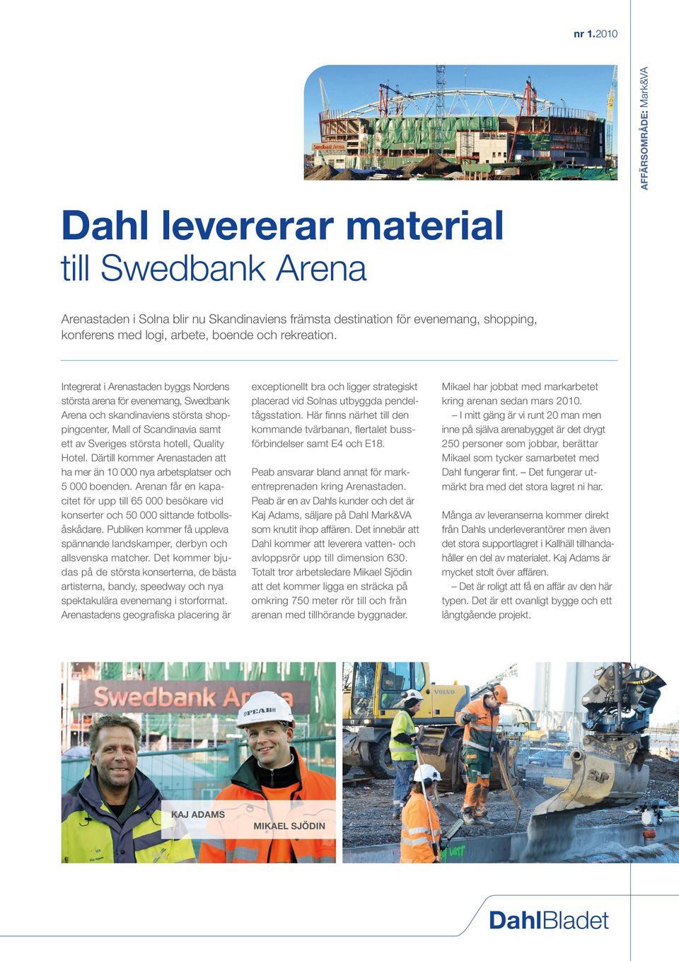 Integrerat i Arenastaden byggs Nordens största arena för evenemang, Swedbank Arena och skandinaviens största shop ping center, Mall of Scandinavia samt ett av Sveriges största hotell, Quality Hotel.