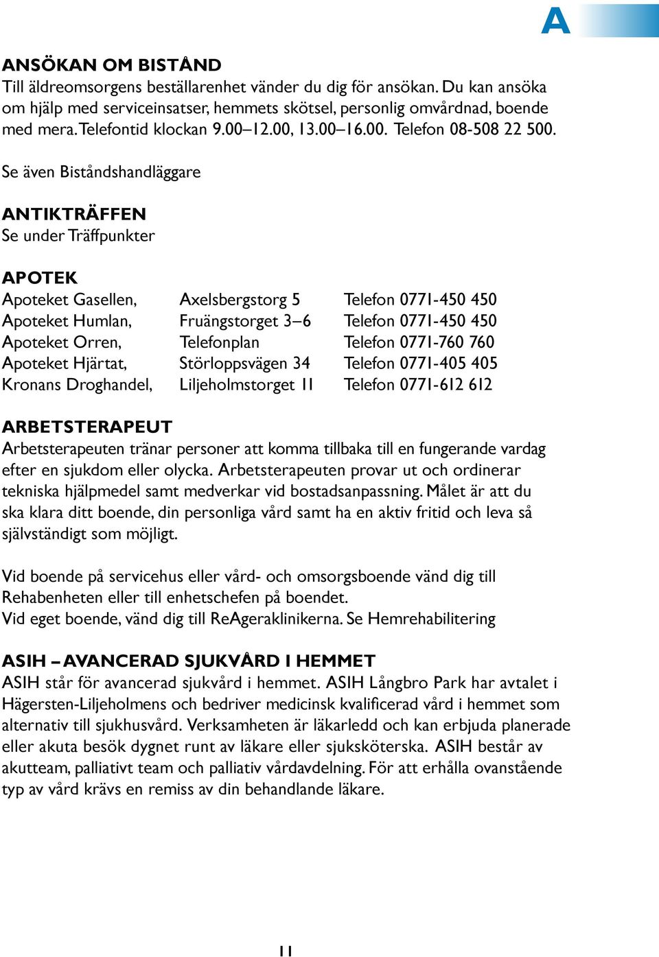 Se även Biståndshandläggare Antikträffen Se under Träffpunkter Apotek Apoteket Gasellen, Axelsbergstorg 5 Telefon 0771-450 450 Apoteket Humlan, Fruängstorget 3 6 Telefon 0771-450 450 Apoteket Orren,