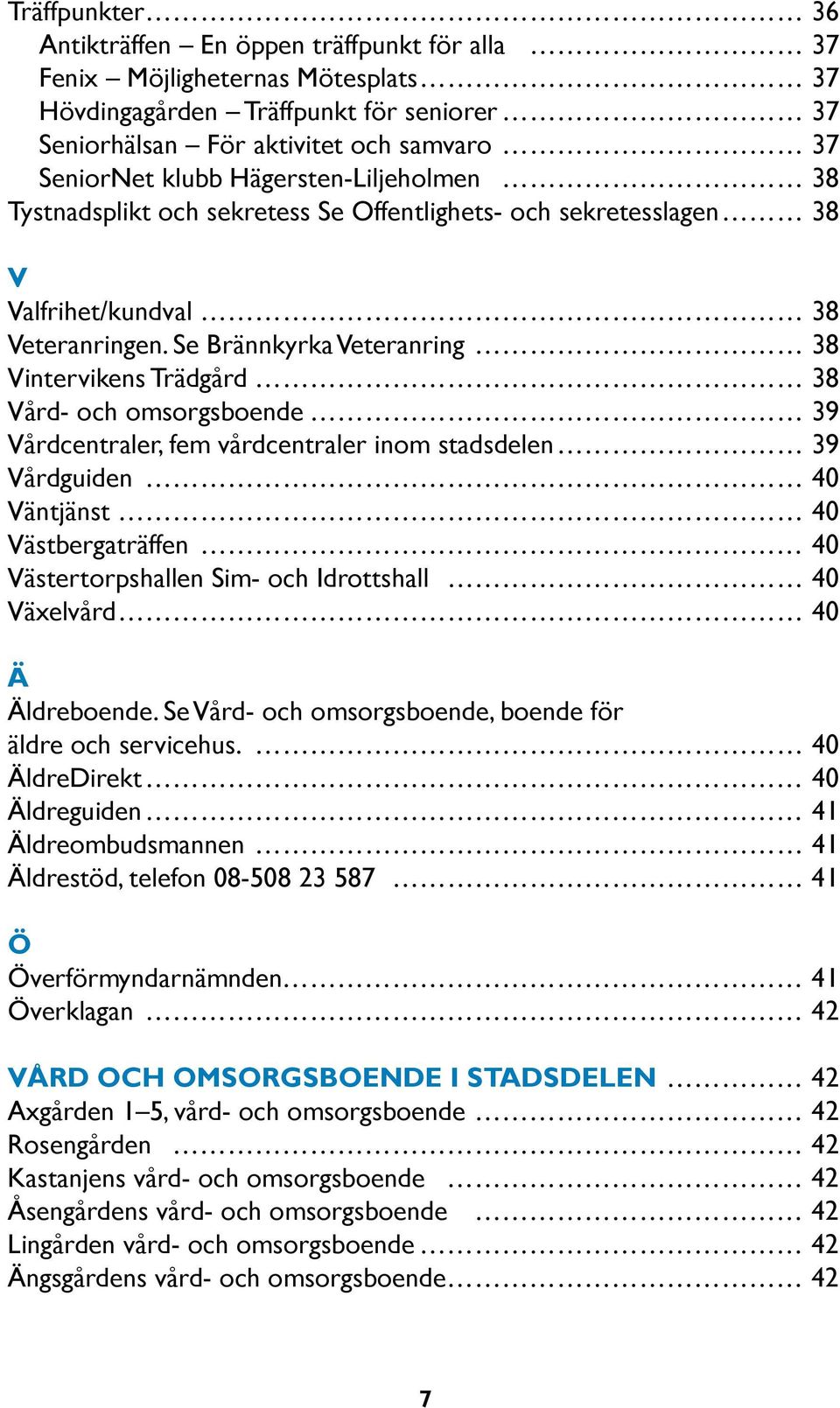 Se Brännkyrka Veteranring 38 Vintervikens Trädgård 38 Vård- och omsorgsboende 39 Vårdcentraler, fem vårdcentraler inom stadsdelen 39 Vårdguiden 40 Väntjänst 40 Västbergaträffen 40 Västertorpshallen