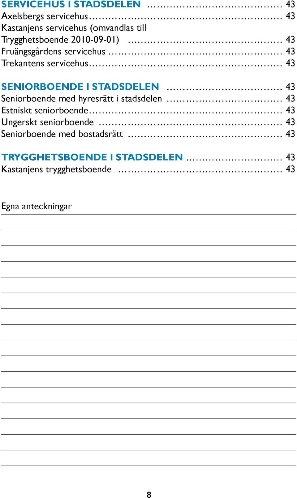 STADSDELEN 43 Seniorboende med hyresrätt i stadsdelen 43 Estniskt seniorboende 43 Ungerskt