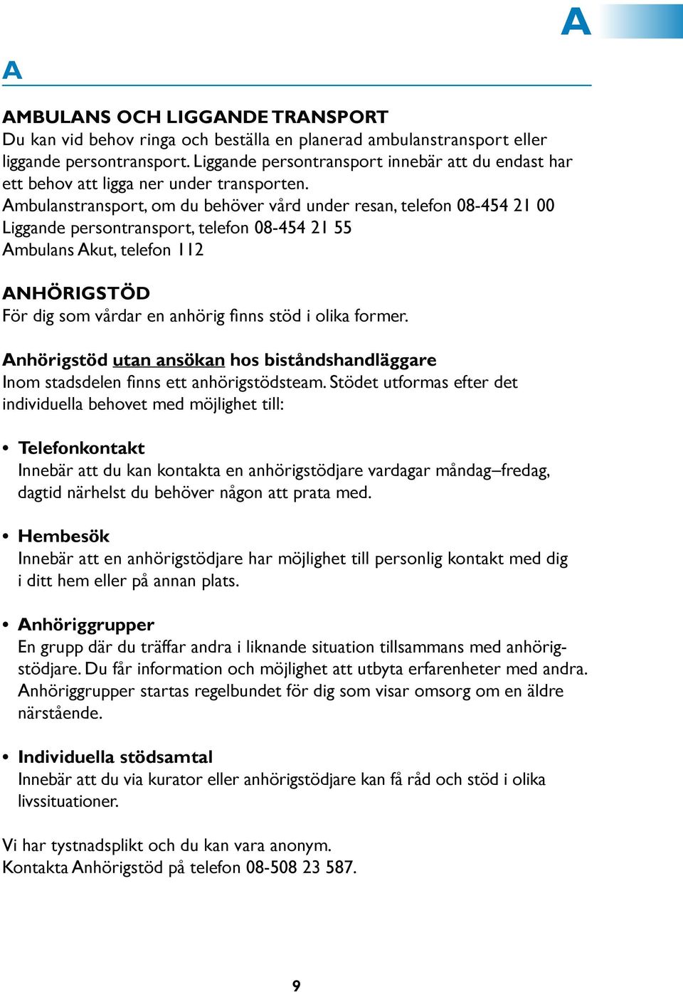 Ambulanstransport, om du behöver vård under resan, telefon 08-454 21 00 Liggande persontransport, telefon 08-454 21 55 Ambulans Akut, telefon 112 Anhörigstöd För dig som vårdar en anhörig finns stöd