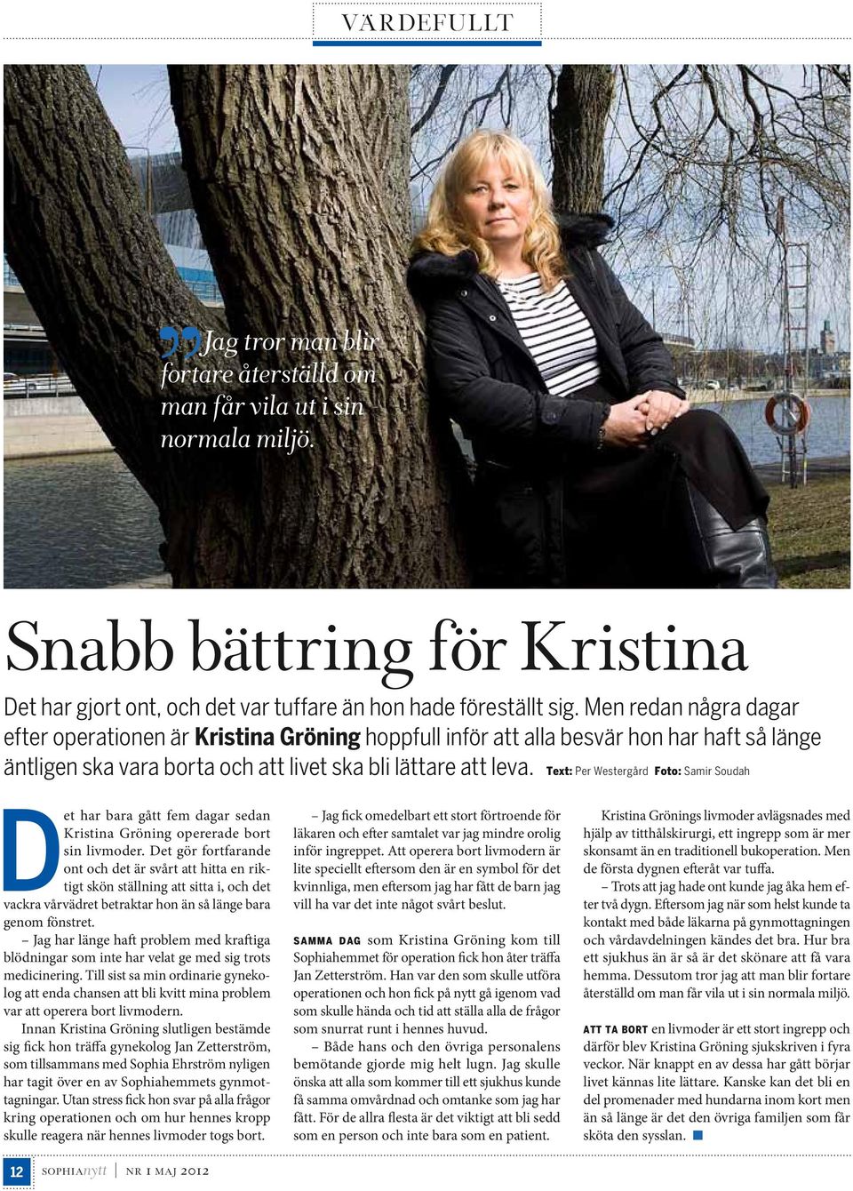 Text: Per Westergård Foto: Samir Soudah Det har bara gått fem dagar sedan Kristina Gröning opererade bort sin livmoder.