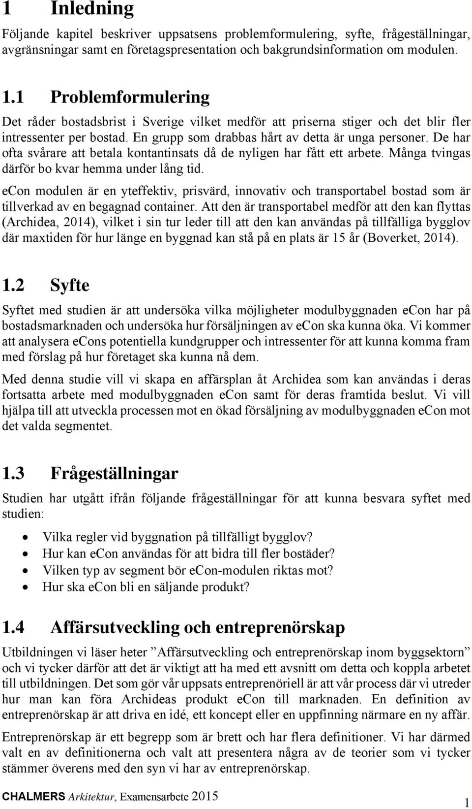 De har ofta svårare att betala kontantinsats då de nyligen har fått ett arbete. Många tvingas därför bo kvar hemma under lång tid.