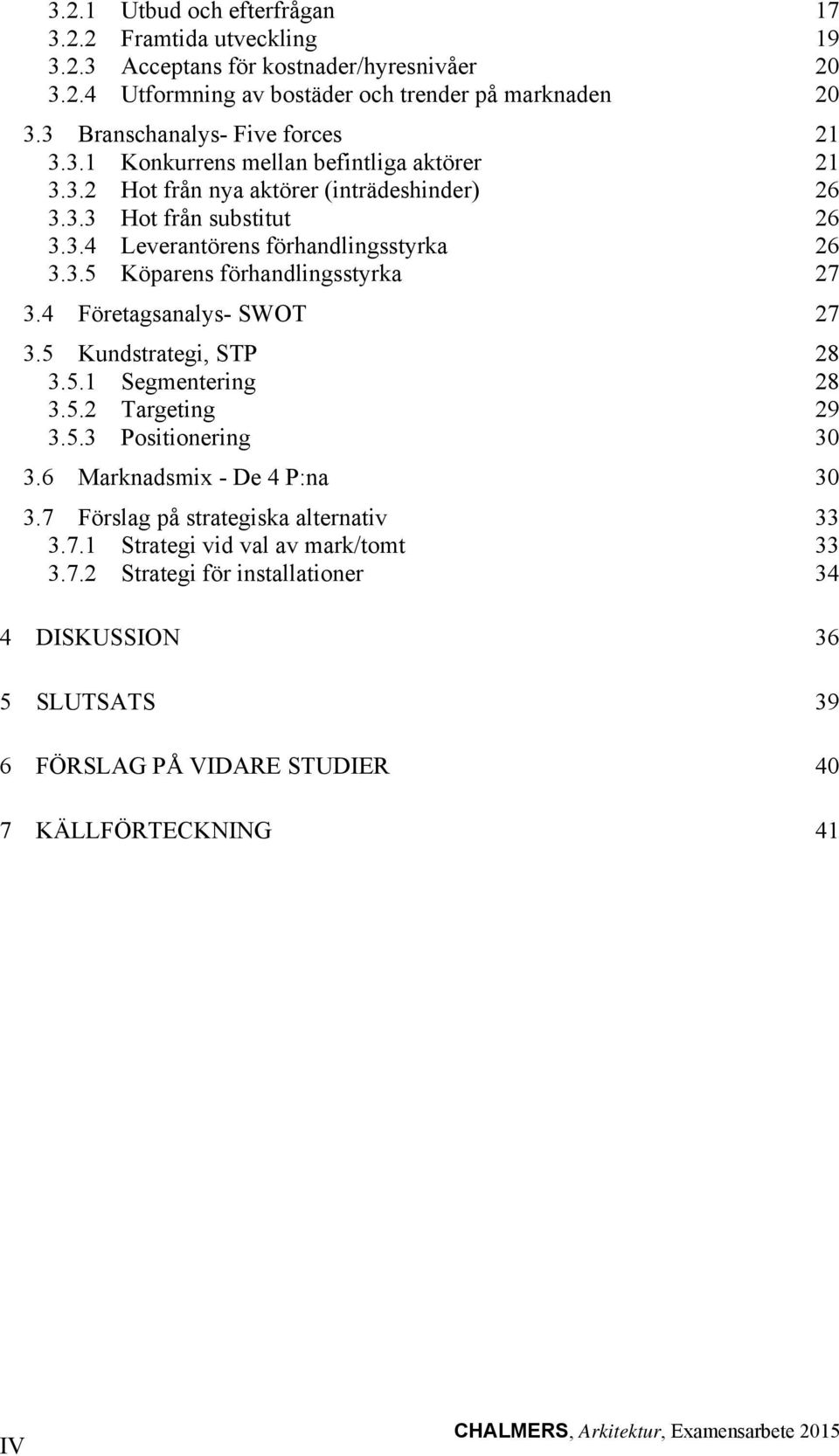 3.5 Köparens förhandlingsstyrka 27 3.4 Företagsanalys- SWOT 27 3.5 Kundstrategi, STP 28 3.5.1 Segmentering 28 3.5.2 Targeting 29 3.5.3 Positionering 30 3.6 Marknadsmix - De 4 P:na 30 3.