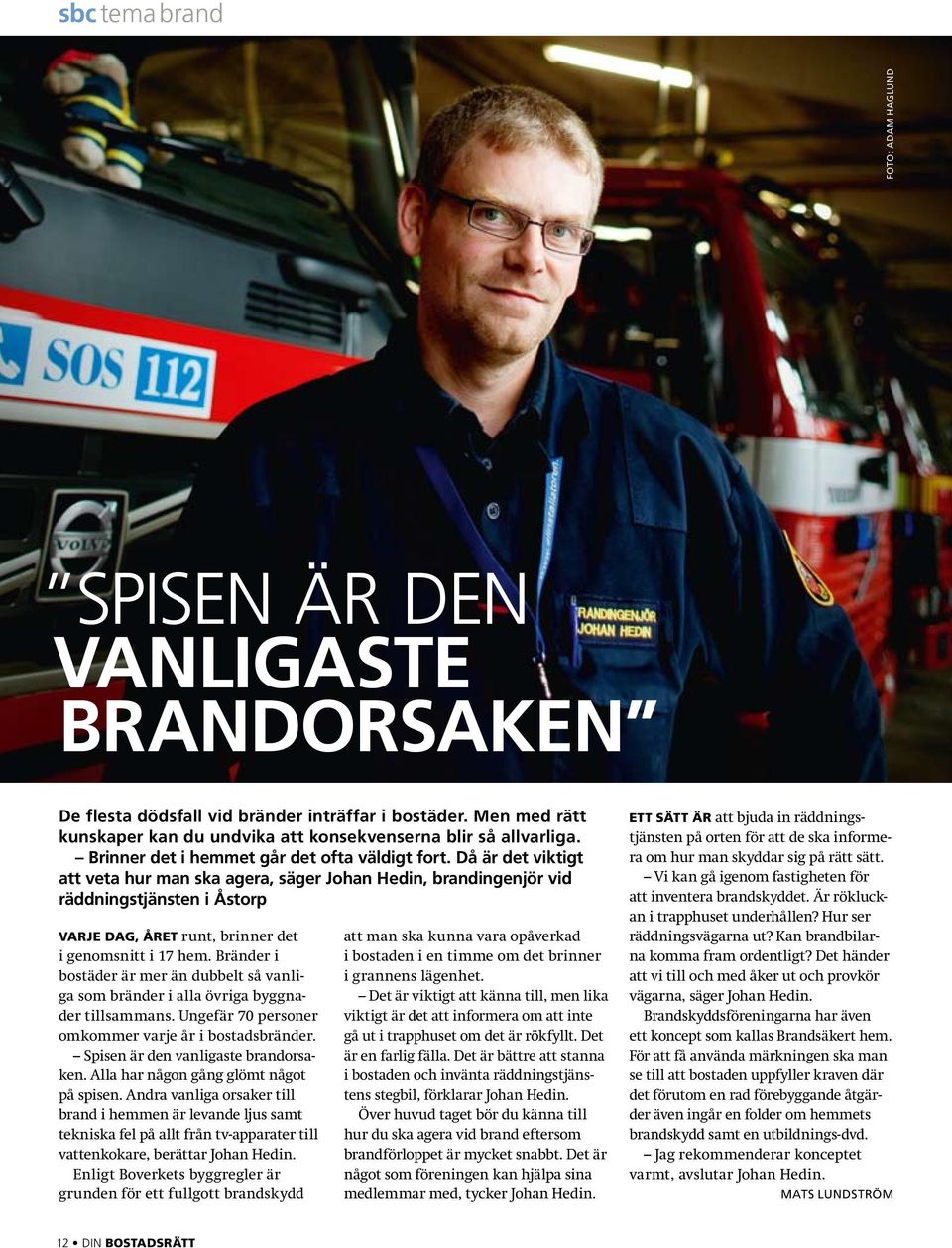 Då är det viktigt att veta hur man ska agera, säger Johan Hedin, brandingenjör vid räddningstjänsten i Åstorp Varje dag, året runt, brinner det i genomsnitt i 17 hem.