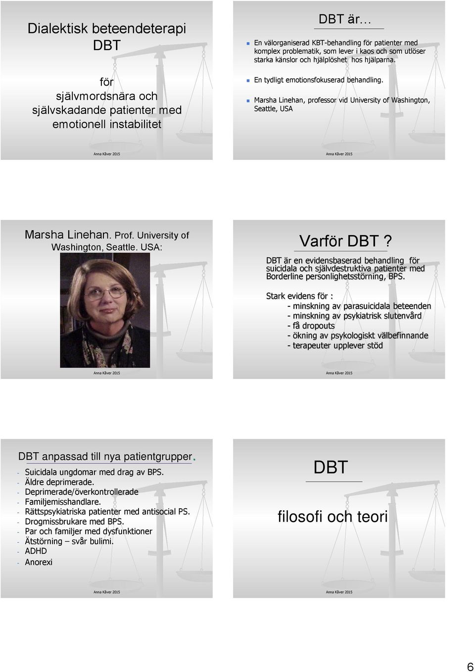 University of Washington, Seattle. USA: Varför DBT? DBT är en evidensbaserad behandling för suicidala och självdestruktiva patienter med Borderline personlighetsstörning, BPS.