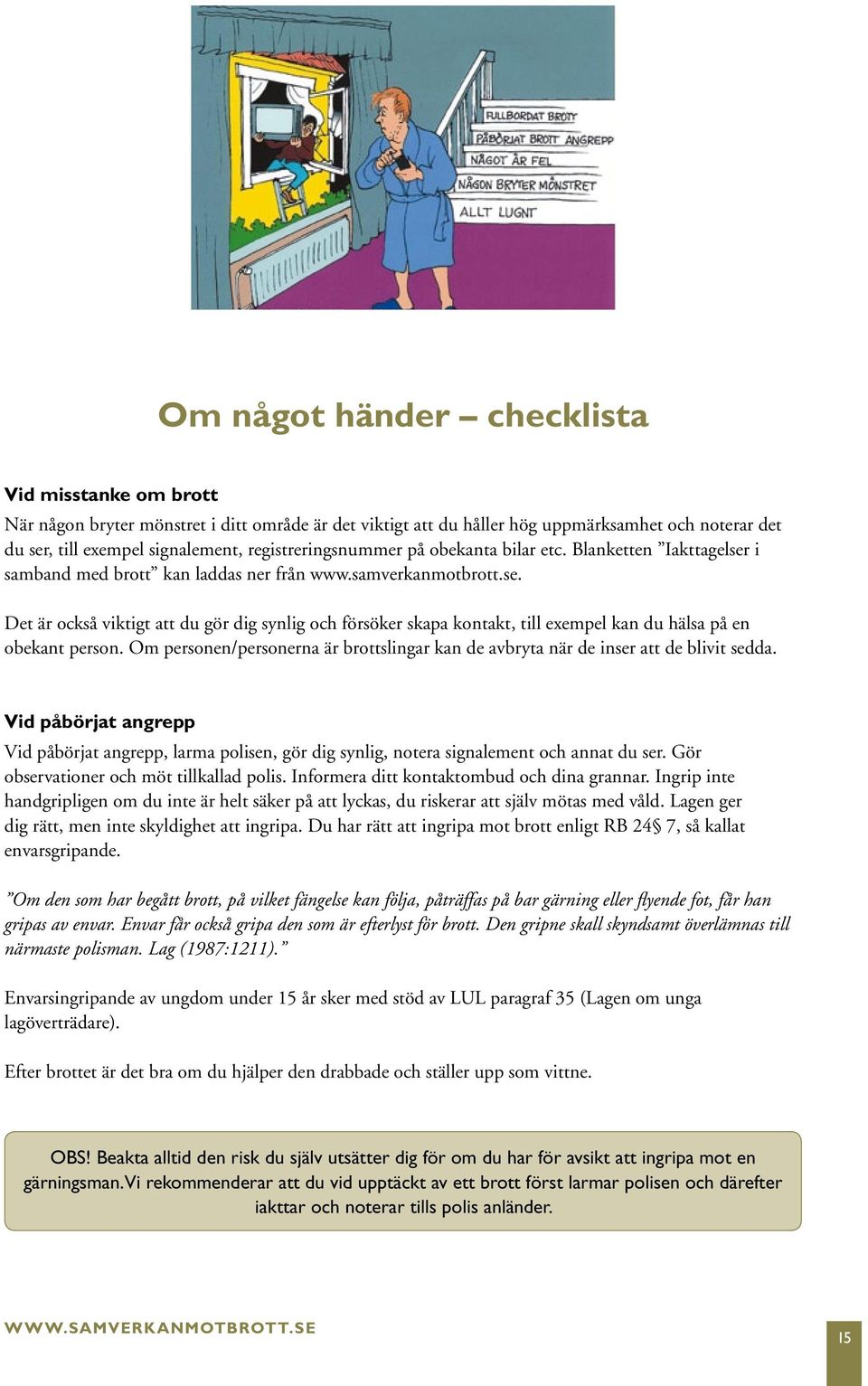 Det är också viktigt att du gör dig synlig och försöker skapa kontakt, till exempel kan du hälsa på en obekant person.