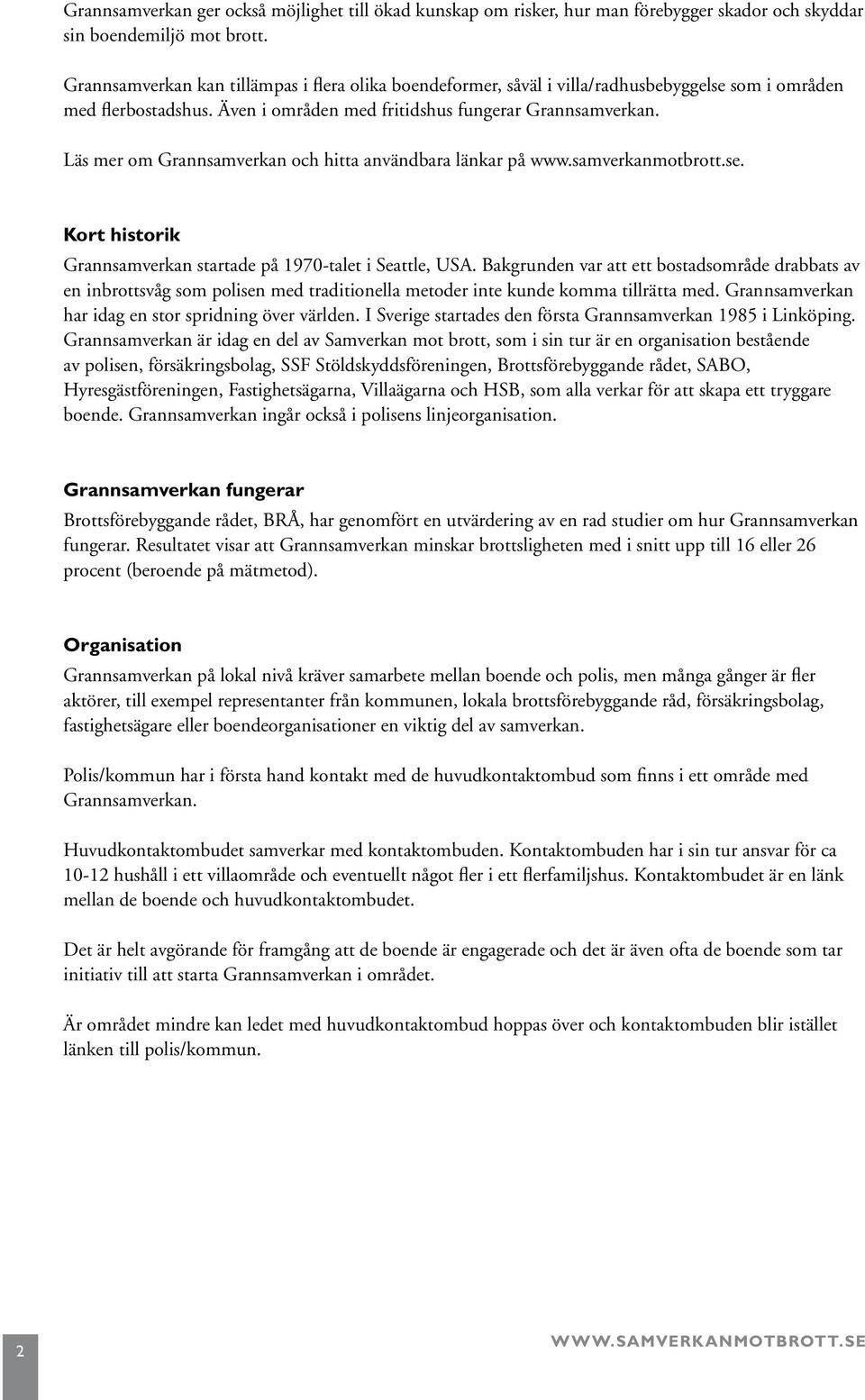 Läs mer om Grannsamverkan och hitta användbara länkar på. Kort historik Grannsamverkan startade på 1970-talet i Seattle, USA.