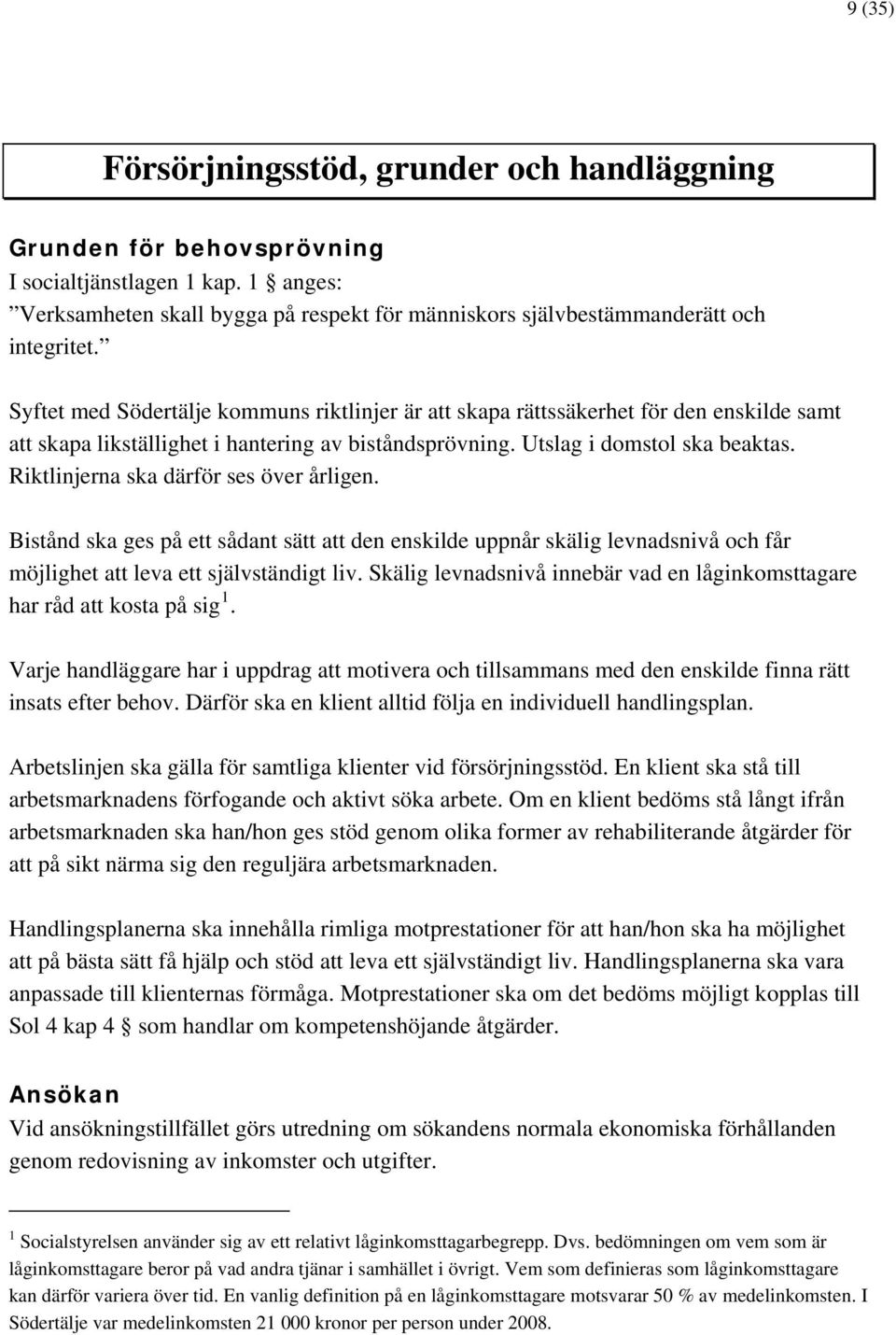 Riktlinjerna ska därför ses över årligen. Bistånd ska ges på ett sådant sätt att den enskilde uppnår skälig levnadsnivå och får möjlighet att leva ett självständigt liv.