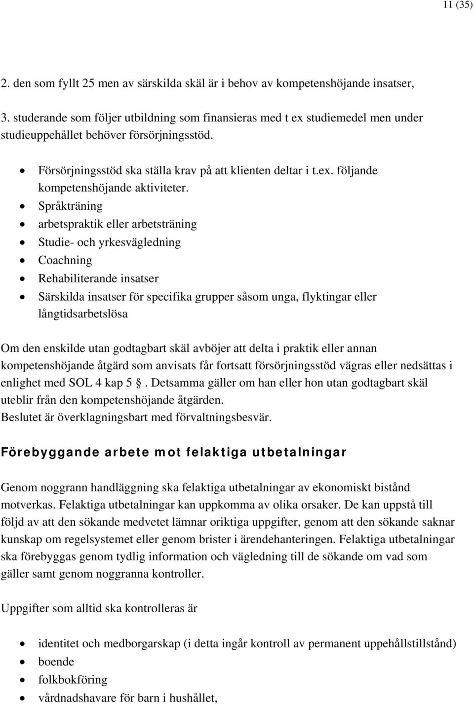 Språkträning arbetspraktik eller arbetsträning Studie- och yrkesvägledning Coachning Rehabiliterande insatser Särskilda insatser för specifika grupper såsom unga, flyktingar eller långtidsarbetslösa