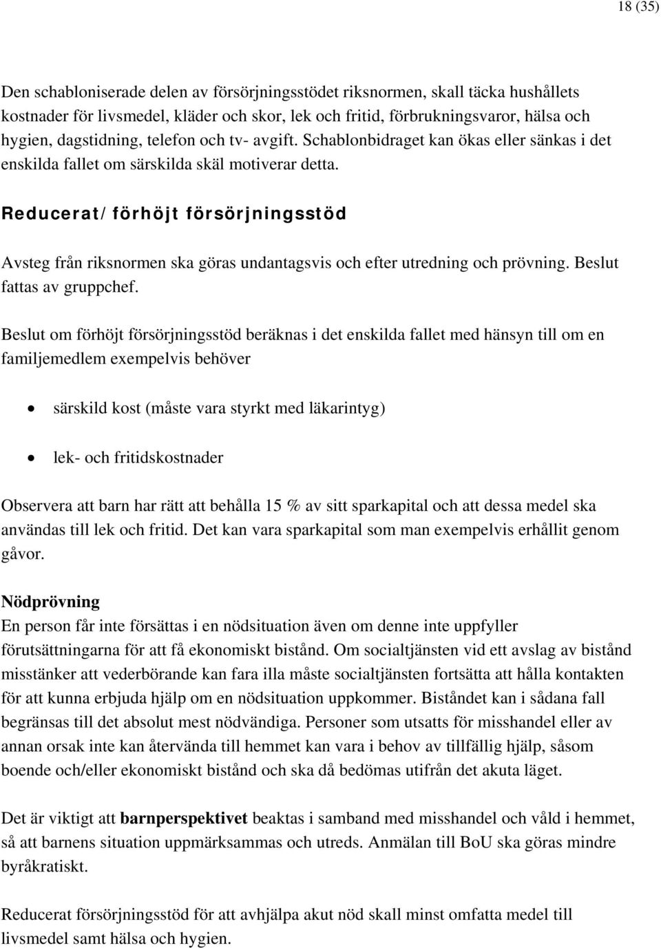 Reducerat/förhöjt försörjningsstöd Avsteg från riksnormen ska göras undantagsvis och efter utredning och prövning. Beslut fattas av gruppchef.