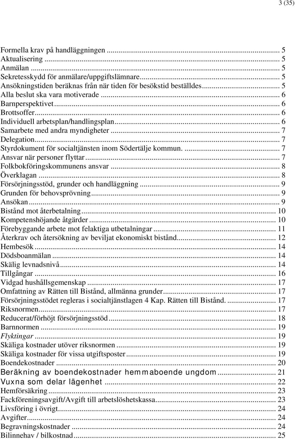 .. 7 Styrdokument för socialtjänsten inom Södertälje kommun.... 7 Ansvar när personer flyttar... 7 Folkbokföringskommunens ansvar... 8 Överklagan... 8 Försörjningsstöd, grunder och handläggning.