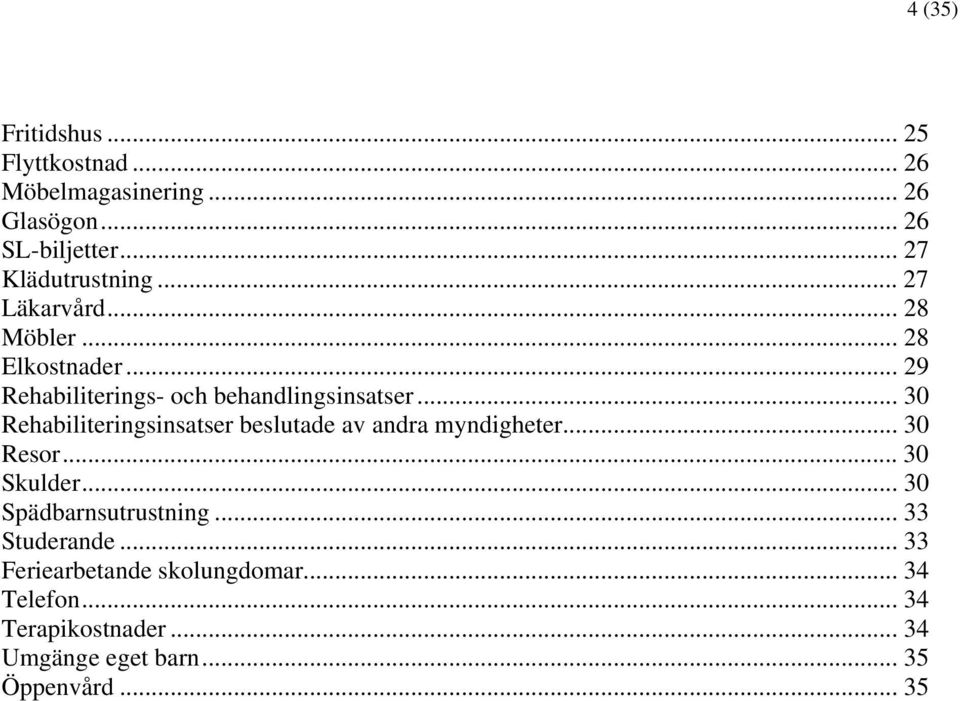 .. 30 Rehabiliteringsinsatser beslutade av andra myndigheter... 30 Resor... 30 Skulder... 30 Spädbarnsutrustning.