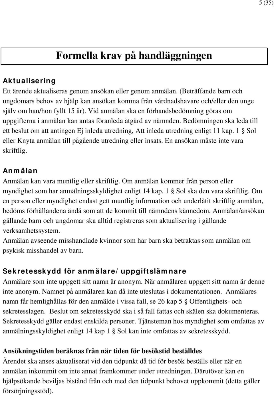 Vid anmälan ska en förhandsbedömning göras om uppgifterna i anmälan kan antas föranleda åtgärd av nämnden.