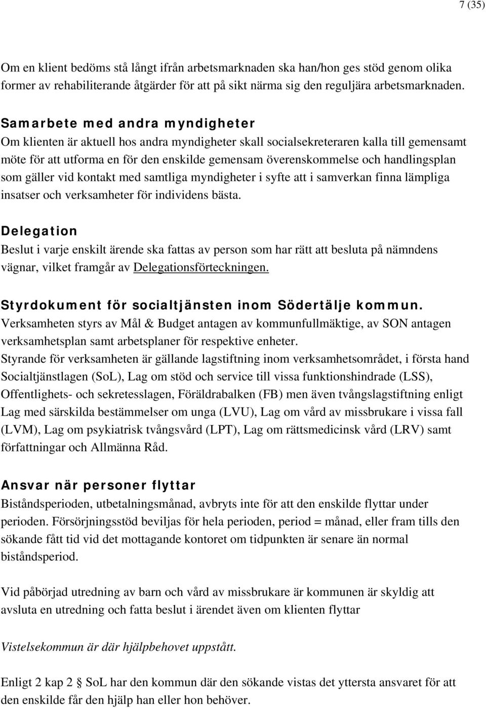 handlingsplan som gäller vid kontakt med samtliga myndigheter i syfte att i samverkan finna lämpliga insatser och verksamheter för individens bästa.