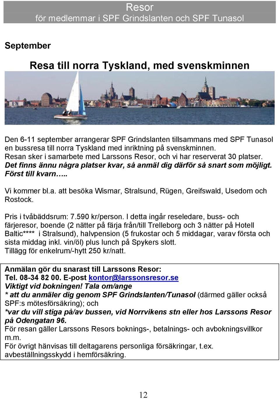 Först till kvarn.. Vi kommer bl.a. att besöka Wismar, Stralsund, Rügen, Greifswald, Usedom och Rostock. Pris i tvåbäddsrum: 7.590 kr/person.