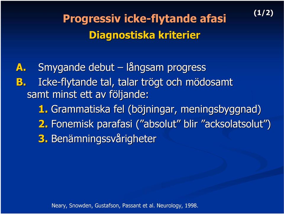 Icke-flytande tal, talar trögt och mödosamt samt minst ett av följande: 1.