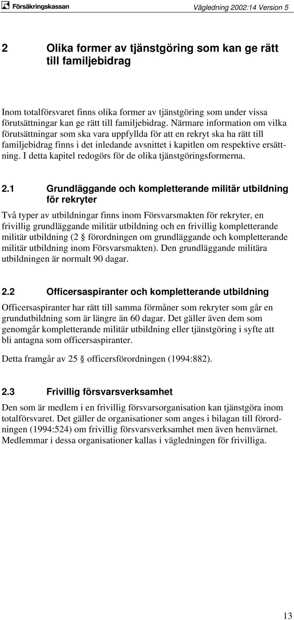 I detta kapitel redogörs för de olika tjänstgöringsformerna. 2.