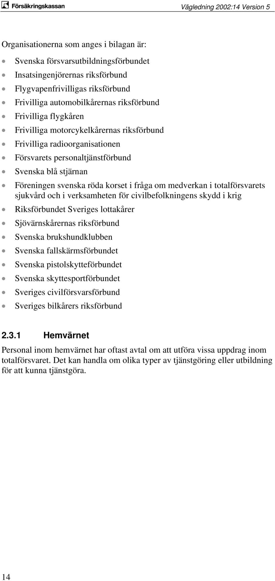 totalförsvarets sjukvård och i verksamheten för civilbefolkningens skydd i krig Riksförbundet Sveriges lottakårer Sjövärnskårernas riksförbund Svenska brukshundklubben Svenska fallskärmsförbundet