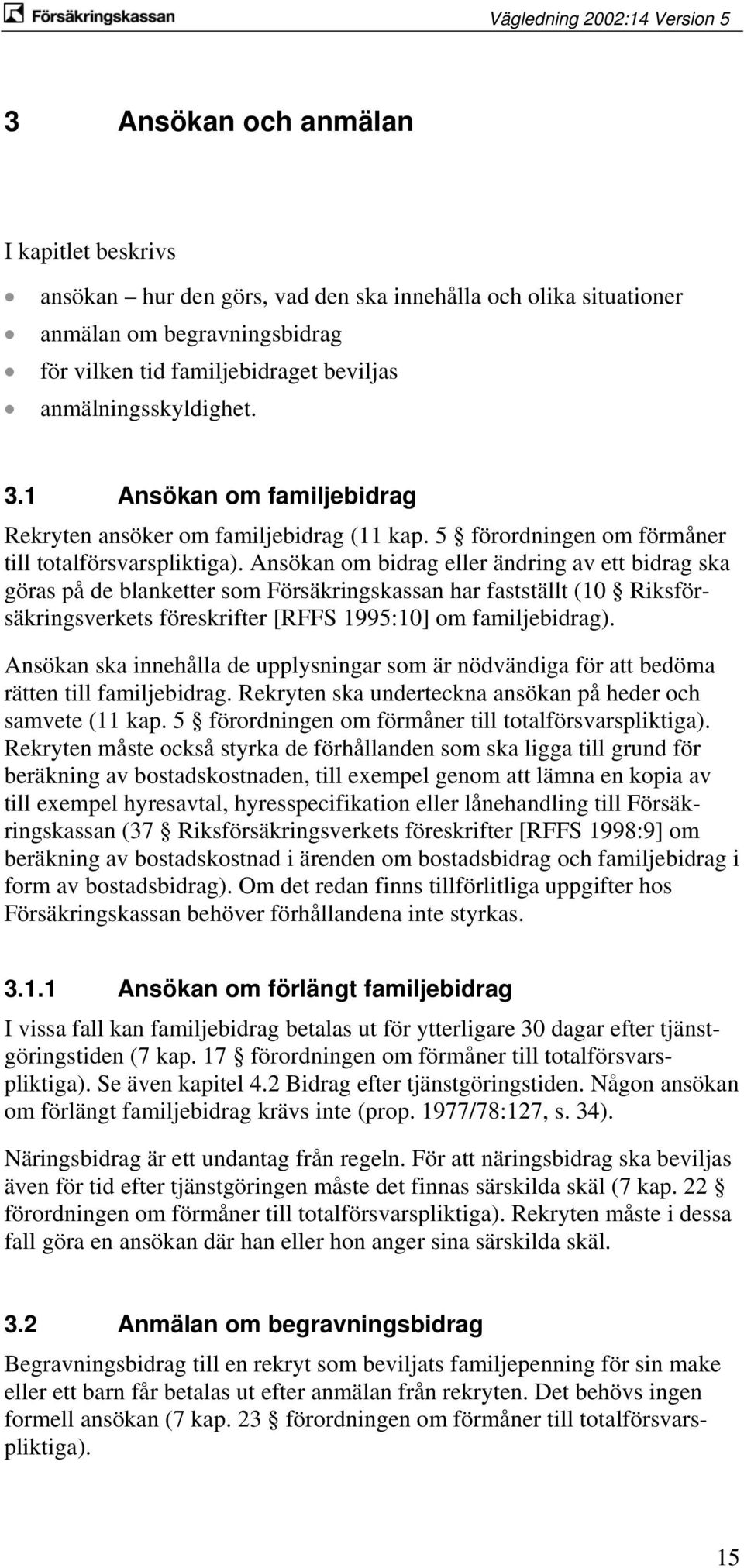 Ansökan om bidrag eller ändring av ett bidrag ska göras på de blanketter som Försäkringskassan har fastställt (10 Riksförsäkringsverkets föreskrifter [RFFS 1995:10] om familjebidrag).