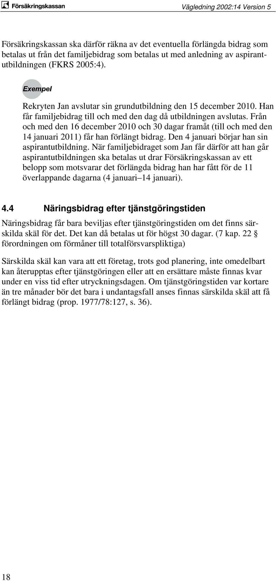 Från och med den 16 december 2010 och 30 dagar framåt (till och med den 14 januari 2011) får han förlängt bidrag. Den 4 januari börjar han sin aspirantutbildning.