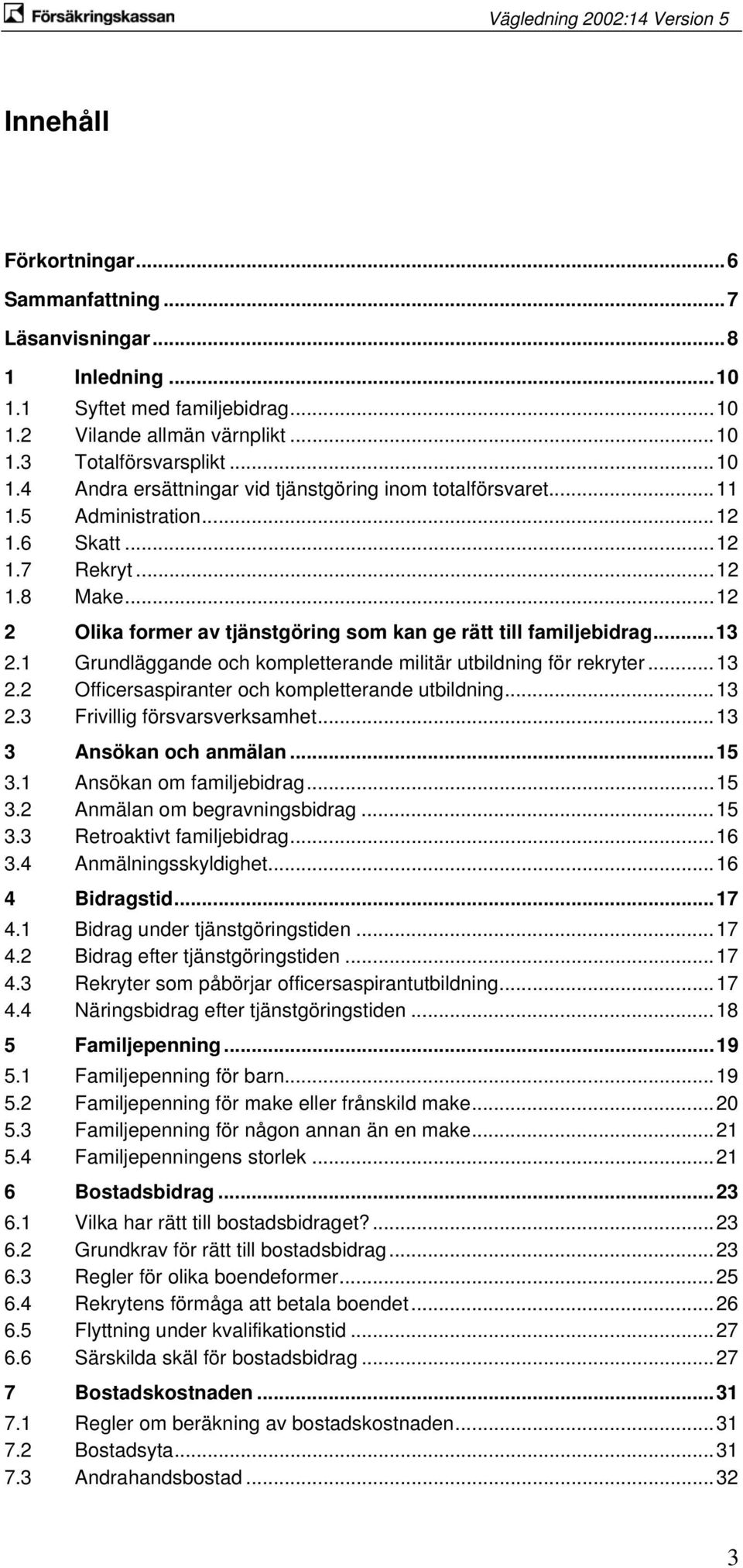 1 Grundläggande och kompletterande militär utbildning för rekryter...13 2.2 Officersaspiranter och kompletterande utbildning...13 2.3 Frivillig försvarsverksamhet...13 3 Ansökan och anmälan...15 3.