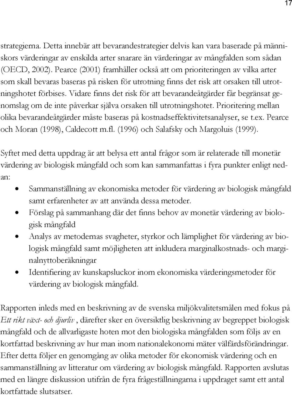 Vidare finns det risk för att bevarandeåtgärder får begränsat genomslag om de inte påverkar själva orsaken till utrotningshotet.