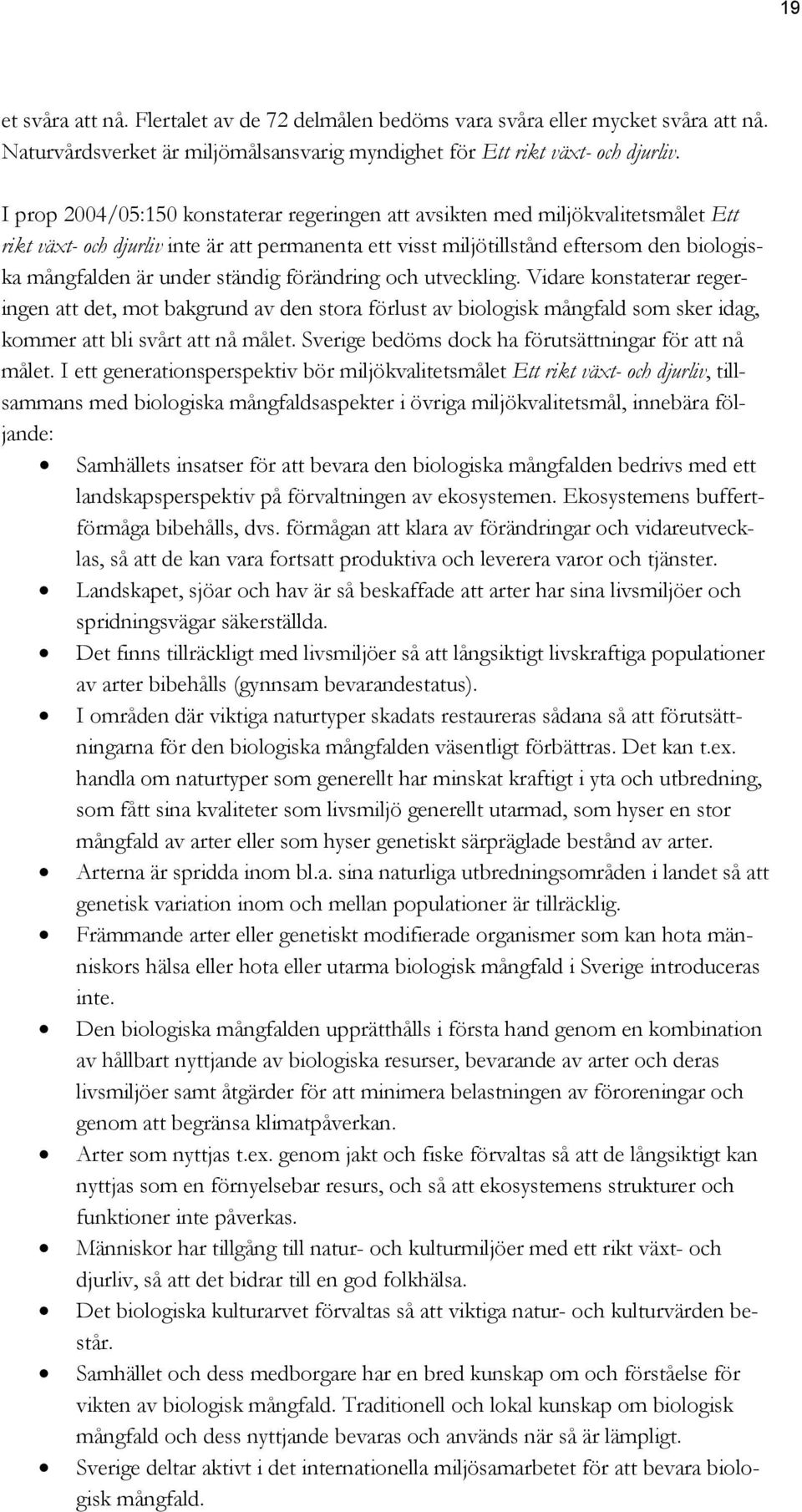 ständig förändring och utveckling. Vidare konstaterar regeringen att det, mot bakgrund av den stora förlust av biologisk mångfald som sker idag, kommer att bli svårt att nå målet.