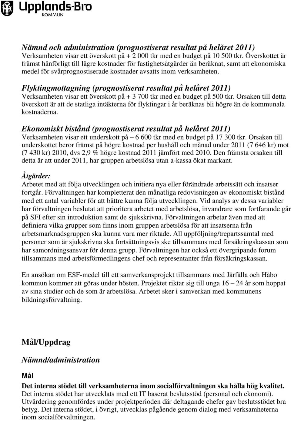 Flyktingmottagning (prognostiserat resultat på helåret 2011) Verksamheten visar ett överskott på + 3 700 tkr med en budget på 500 tkr.