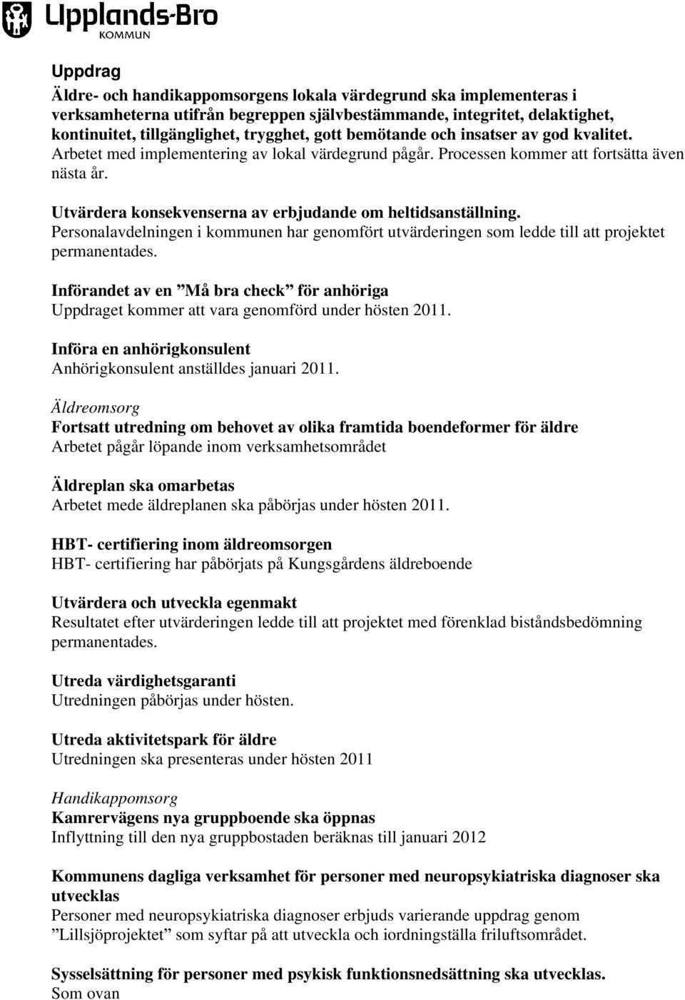 Utvärdera konsekvenserna av erbjudande om heltidsanställning. Personalavdelningen i kommunen har genomfört utvärderingen som ledde till att projektet permanentades.