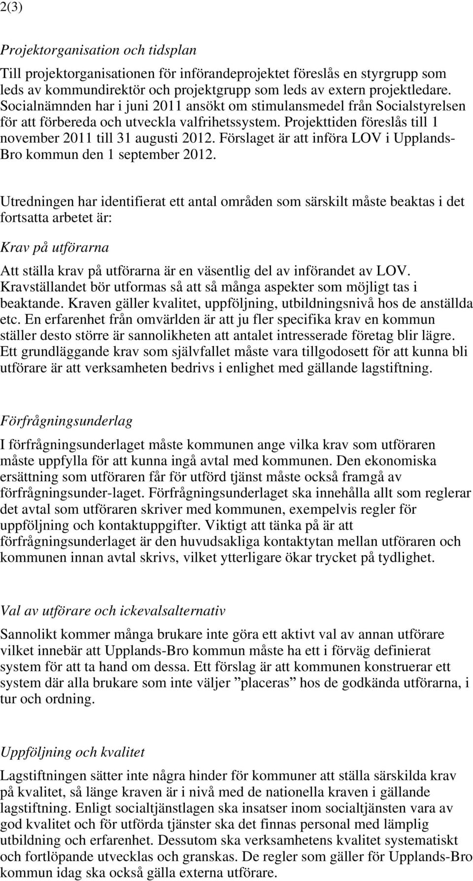 Förslaget är att införa LOV i Upplands- Bro kommun den 1 september 2012.