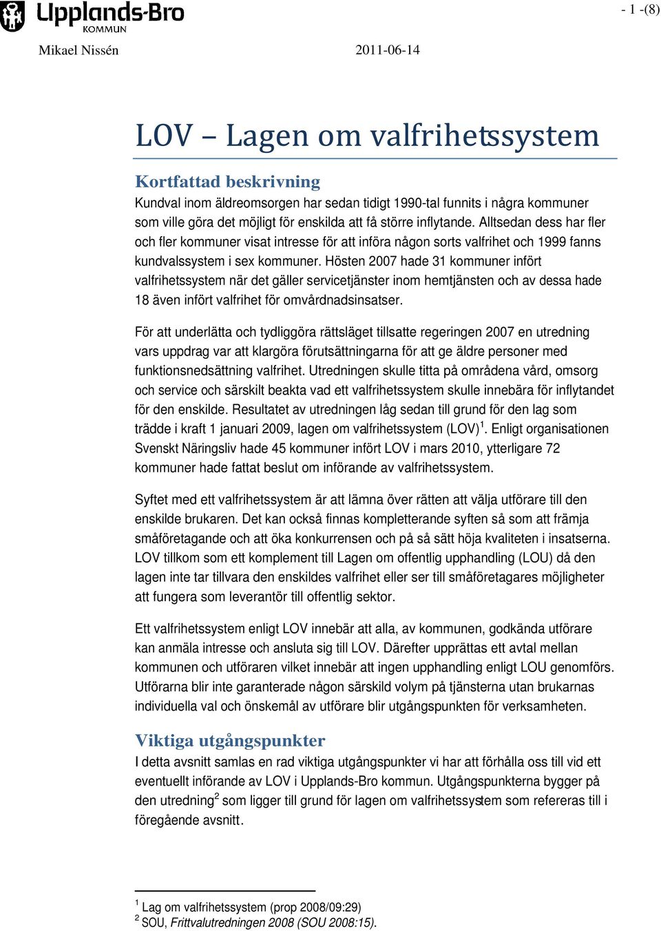 Hösten 2007 hade 31 kommuner infört valfrihetssystem när det gäller servicetjänster inom hemtjänsten och av dessa hade 18 även infört valfrihet för omvårdnadsinsatser.