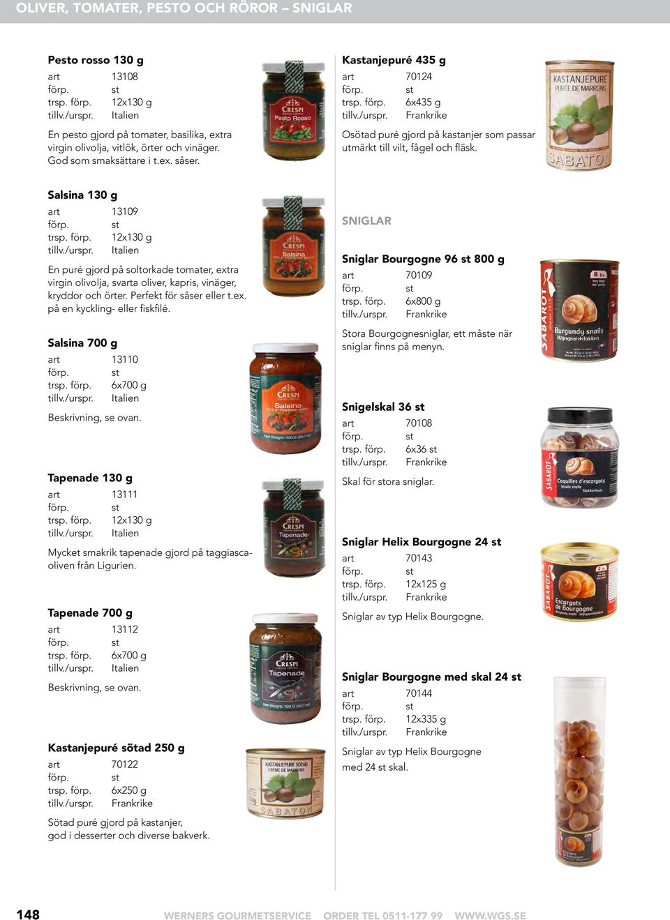 Perfekt för såser eller t.ex. på en kyckling- eller fiskfilé. Salsina 700 g art 13110 trsp. förp. 6x700 g Beskrivning, se ovan. Tapenade 130 g art 13111 trsp. förp. 12x130 g Mycket smakrik tapenade gjord på taggiascaoliven från Ligurien.