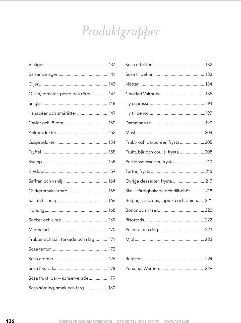 ..170 Frukter och bär, torkade och i lag...171 Sosa effekter...182 Sosa tillbehör... 183 Nötter... 184 Choklad Valrhona...185 illy espresso...194 illy tillbehör...197 Dammann te... 199 Must.