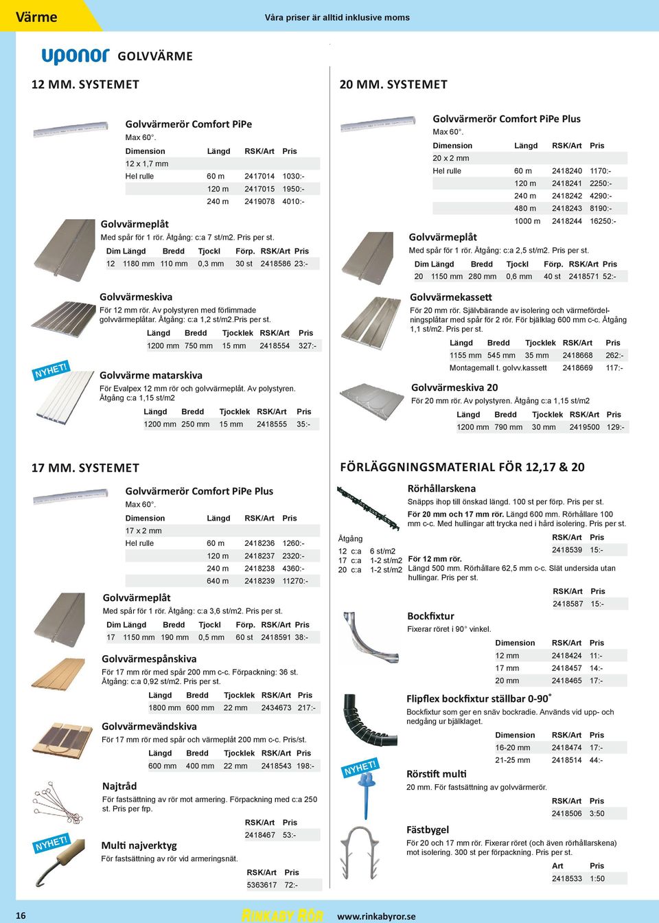 Dimension Längd RSK/ 20 x 2 mm Hel rulle 60 m 2418240 1170:- 120 m 2418241 2250:- 240 m 2418242 4290:- 480 m 2418243 8190:- 1000 m 2418244 16250:- Med spår för 1 rör. Åtgång: c:a 2,5 st/m2.