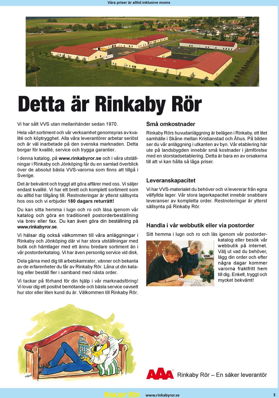 I denna katalog, på och i våra utställningar i Rinkaby och Jönköping får du en samlad överblick över de absolut bästa VVS-varorna som finns att tillgå i Sverige.