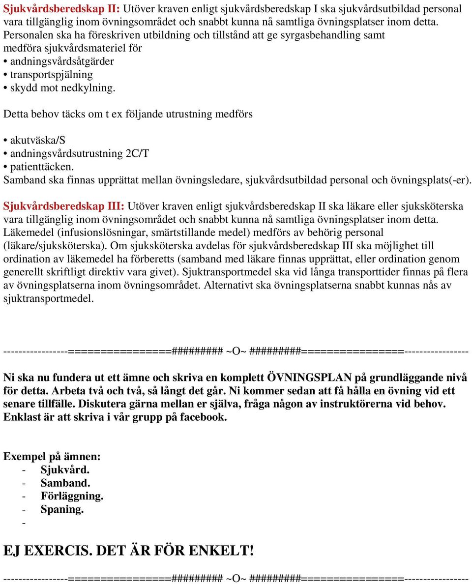 Detta behov täcks om t ex följande utrustning medförs akutväska/s andningsvårdsutrustning 2C/T patienttäcken.