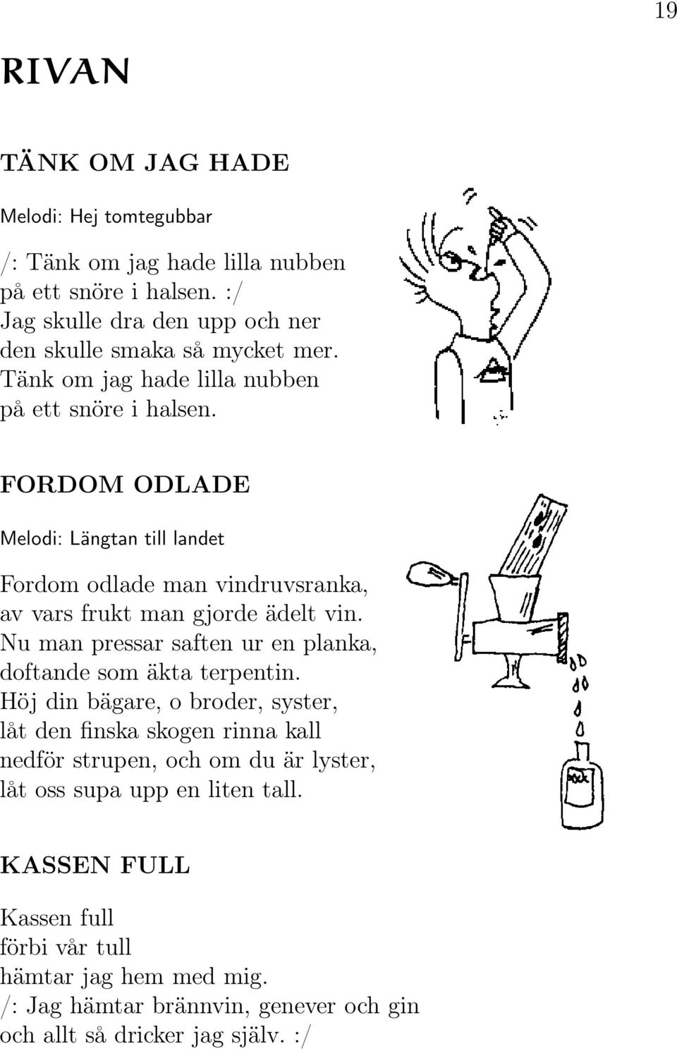 FORDOM ODLADE Melodi: Längtan till landet Fordom odlade man vindruvsranka, av vars frukt man gjorde ädelt vin.