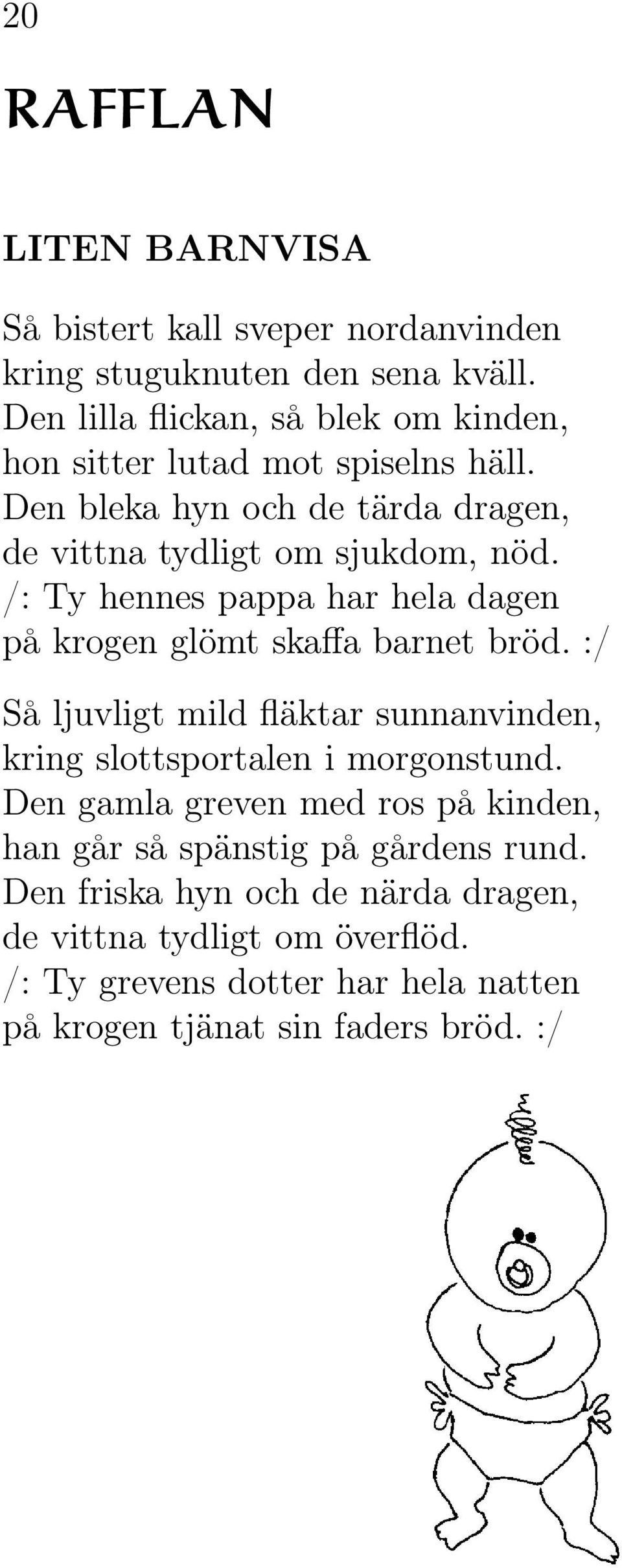 /: Ty hennes pappa har hela dagen på krogen glömt skaffa barnet bröd. :/ Så ljuvligt mild fläktar sunnanvinden, kring slottsportalen i morgonstund.