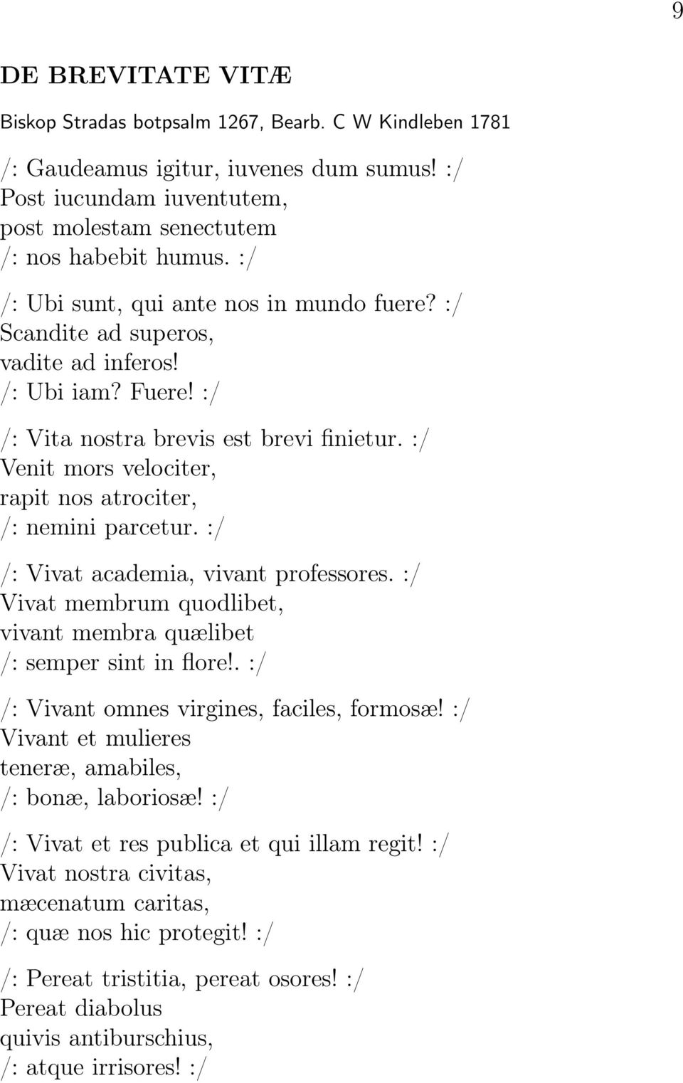 :/ Venit mors velociter, rapit nos atrociter, /: nemini parcetur. :/ /: Vivat academia, vivant professores. :/ Vivat membrum quodlibet, vivant membra quælibet /: semper sint in flore!