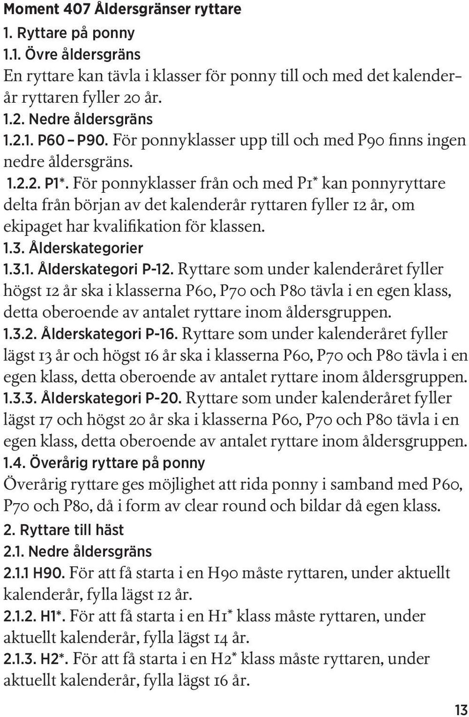 För ponnyklasser från och med P1* kan ponny ryttare delta från början av det kalenderår ryttaren fyller 12 år, om ekipaget har kvalifikation för klassen. 1.3. Ålderskategorier 1.3.1. Ålderskategori P-12.